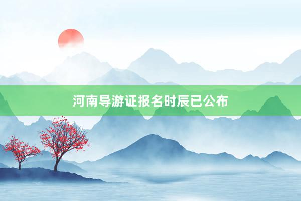 河南导游证报名时辰已公布
